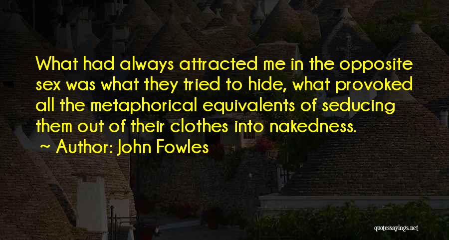 John Fowles Quotes: What Had Always Attracted Me In The Opposite Sex Was What They Tried To Hide, What Provoked All The Metaphorical