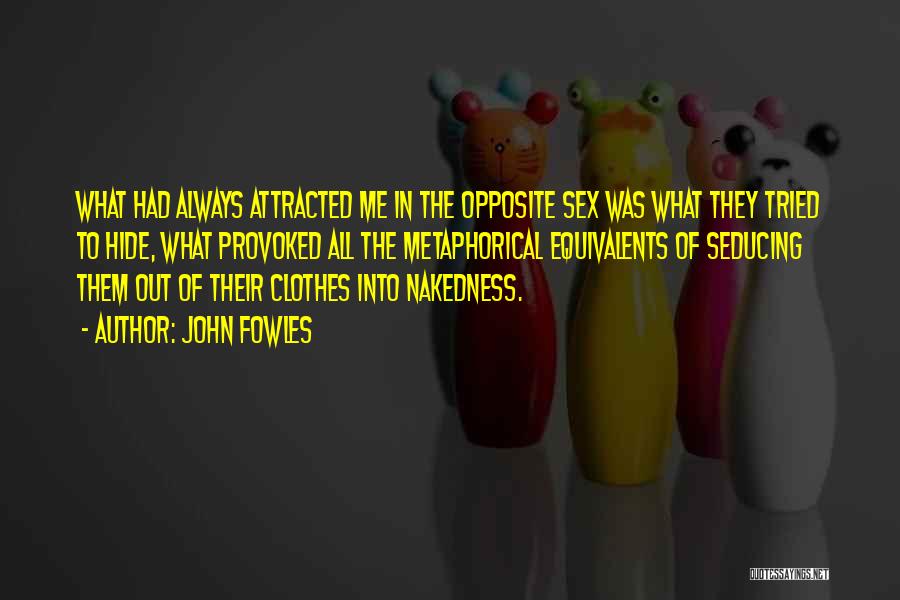 John Fowles Quotes: What Had Always Attracted Me In The Opposite Sex Was What They Tried To Hide, What Provoked All The Metaphorical