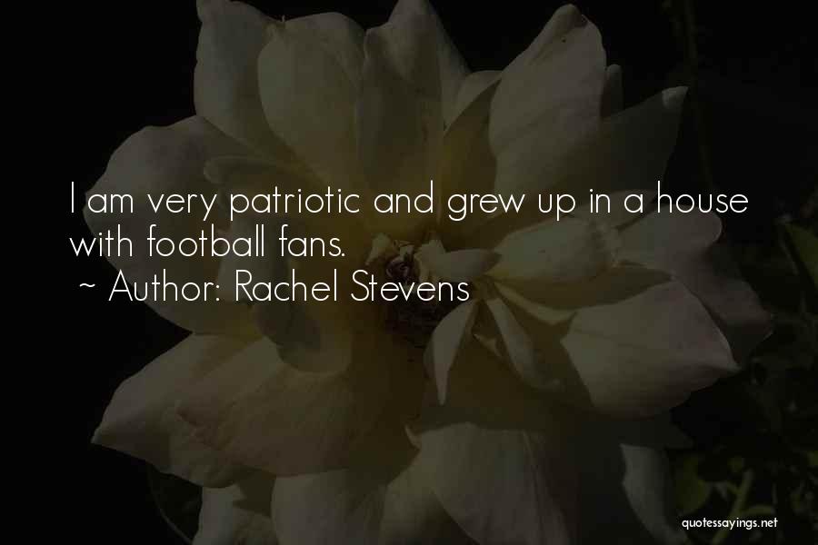 Rachel Stevens Quotes: I Am Very Patriotic And Grew Up In A House With Football Fans.
