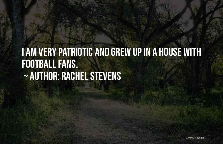 Rachel Stevens Quotes: I Am Very Patriotic And Grew Up In A House With Football Fans.