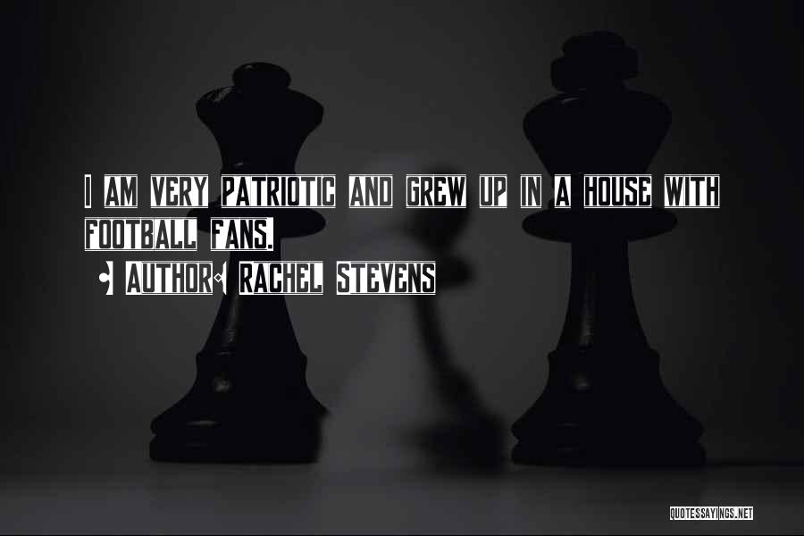 Rachel Stevens Quotes: I Am Very Patriotic And Grew Up In A House With Football Fans.