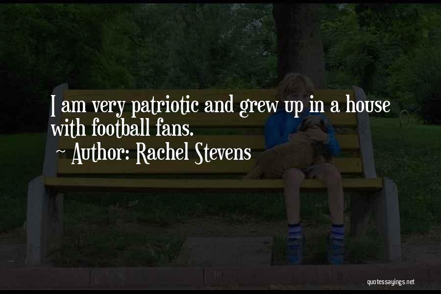 Rachel Stevens Quotes: I Am Very Patriotic And Grew Up In A House With Football Fans.