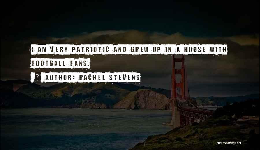 Rachel Stevens Quotes: I Am Very Patriotic And Grew Up In A House With Football Fans.