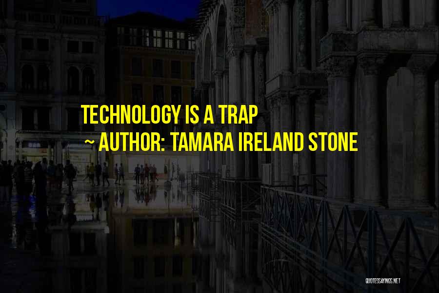Tamara Ireland Stone Quotes: Technology Is A Trap