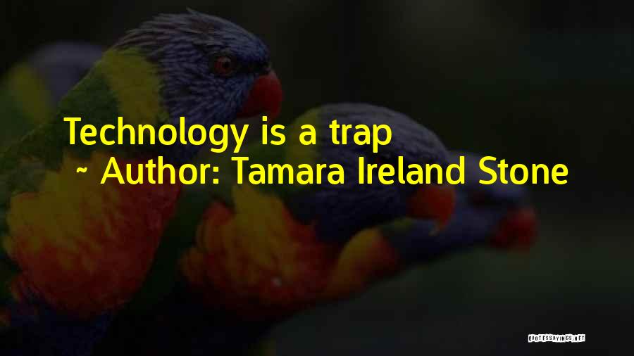Tamara Ireland Stone Quotes: Technology Is A Trap