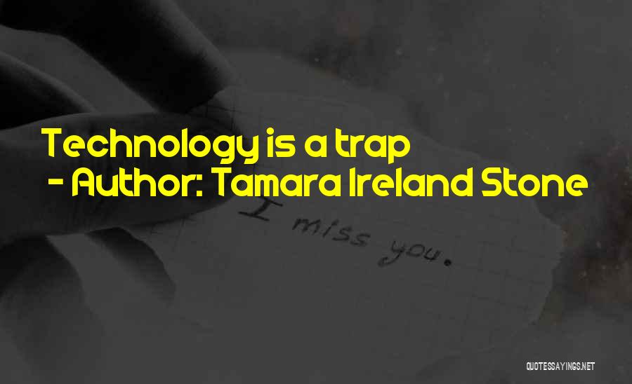 Tamara Ireland Stone Quotes: Technology Is A Trap