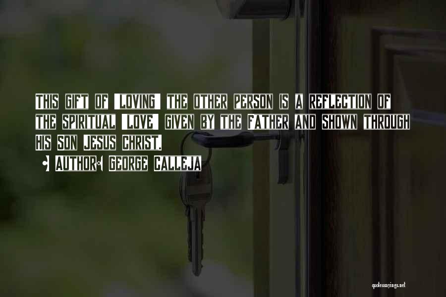George Calleja Quotes: This Gift Of 'loving' The Other Person Is A Reflection Of The Spiritual 'love' Given By The Father And Shown
