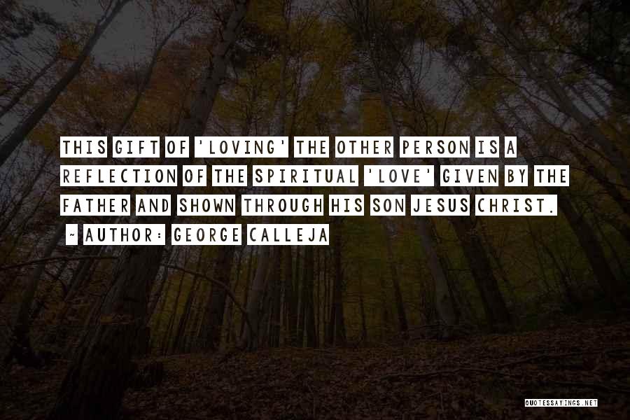 George Calleja Quotes: This Gift Of 'loving' The Other Person Is A Reflection Of The Spiritual 'love' Given By The Father And Shown