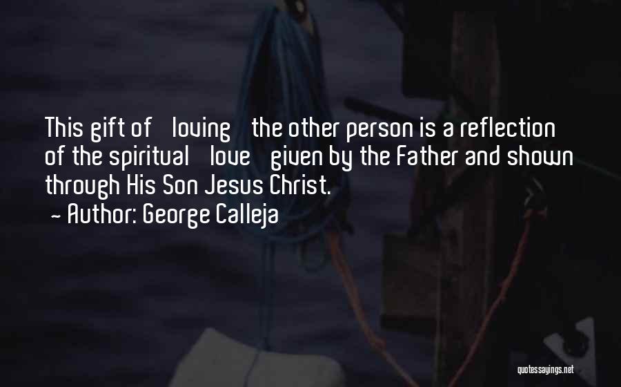 George Calleja Quotes: This Gift Of 'loving' The Other Person Is A Reflection Of The Spiritual 'love' Given By The Father And Shown