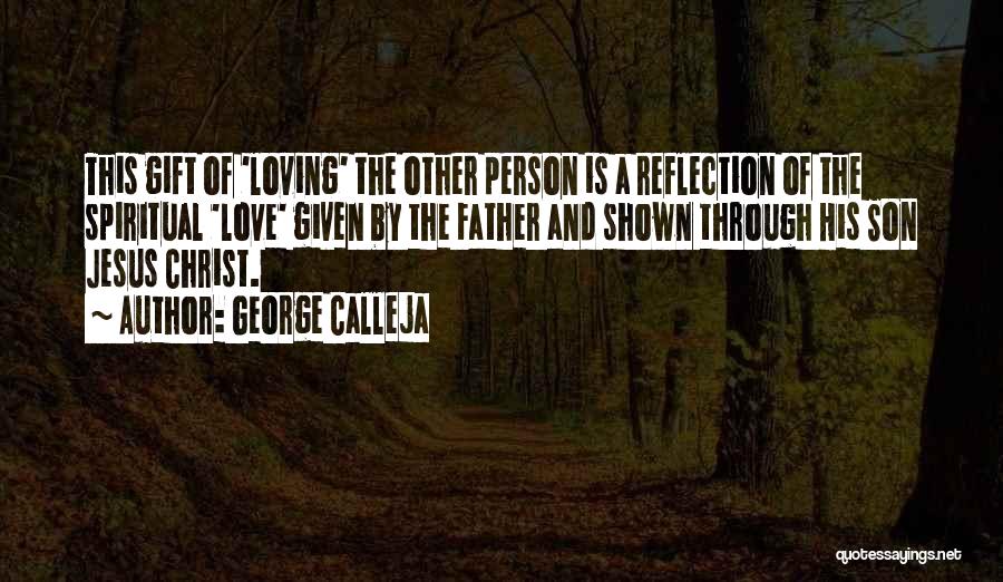 George Calleja Quotes: This Gift Of 'loving' The Other Person Is A Reflection Of The Spiritual 'love' Given By The Father And Shown