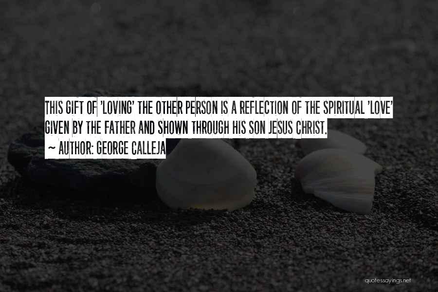 George Calleja Quotes: This Gift Of 'loving' The Other Person Is A Reflection Of The Spiritual 'love' Given By The Father And Shown