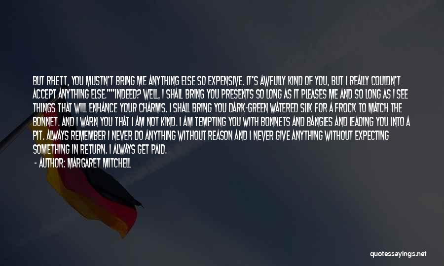 Margaret Mitchell Quotes: But Rhett, You Mustn't Bring Me Anything Else So Expensive. It's Awfully Kind Of You, But I Really Couldn't Accept