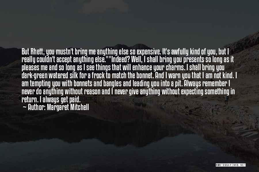 Margaret Mitchell Quotes: But Rhett, You Mustn't Bring Me Anything Else So Expensive. It's Awfully Kind Of You, But I Really Couldn't Accept