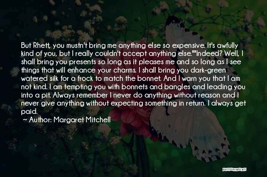 Margaret Mitchell Quotes: But Rhett, You Mustn't Bring Me Anything Else So Expensive. It's Awfully Kind Of You, But I Really Couldn't Accept