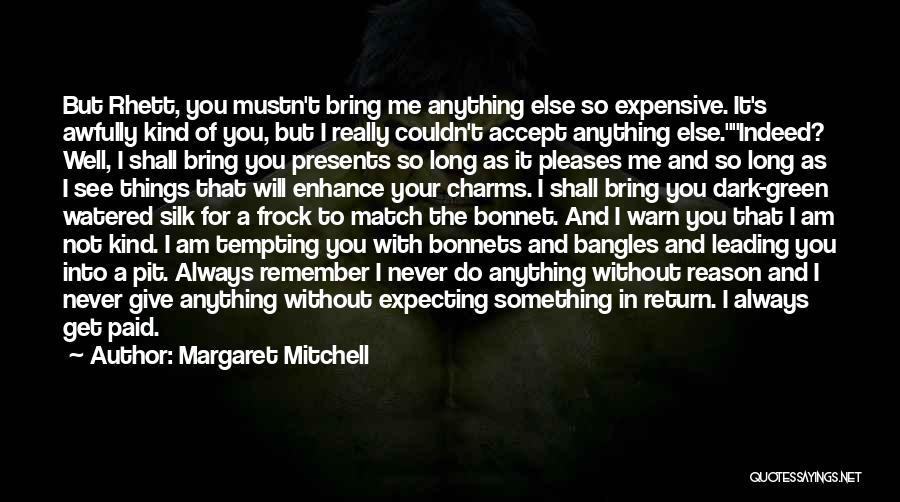 Margaret Mitchell Quotes: But Rhett, You Mustn't Bring Me Anything Else So Expensive. It's Awfully Kind Of You, But I Really Couldn't Accept