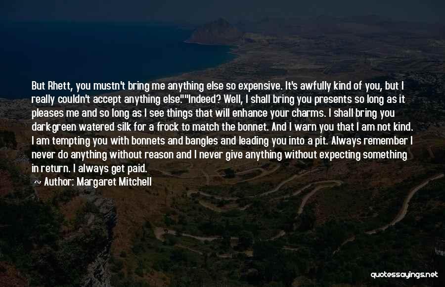 Margaret Mitchell Quotes: But Rhett, You Mustn't Bring Me Anything Else So Expensive. It's Awfully Kind Of You, But I Really Couldn't Accept