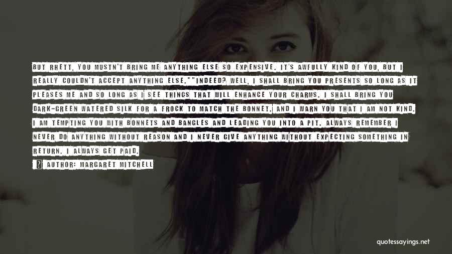 Margaret Mitchell Quotes: But Rhett, You Mustn't Bring Me Anything Else So Expensive. It's Awfully Kind Of You, But I Really Couldn't Accept