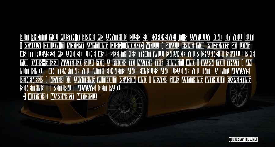 Margaret Mitchell Quotes: But Rhett, You Mustn't Bring Me Anything Else So Expensive. It's Awfully Kind Of You, But I Really Couldn't Accept