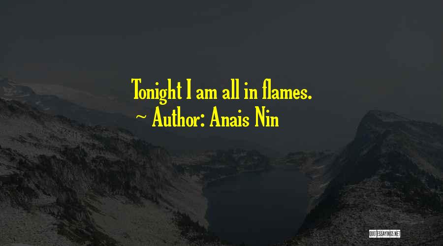 Anais Nin Quotes: Tonight I Am All In Flames.