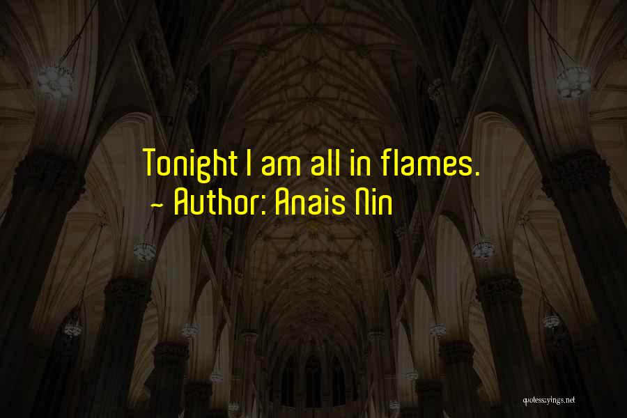 Anais Nin Quotes: Tonight I Am All In Flames.