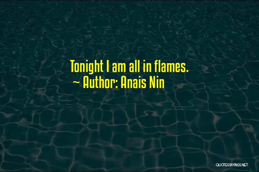 Anais Nin Quotes: Tonight I Am All In Flames.