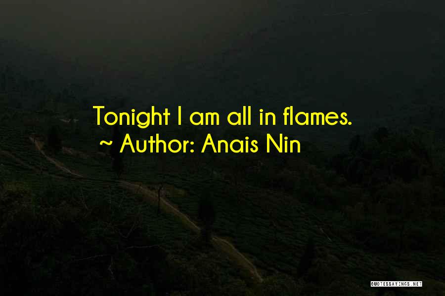 Anais Nin Quotes: Tonight I Am All In Flames.