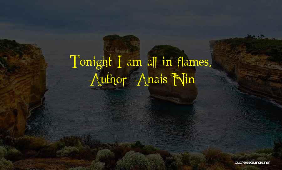 Anais Nin Quotes: Tonight I Am All In Flames.