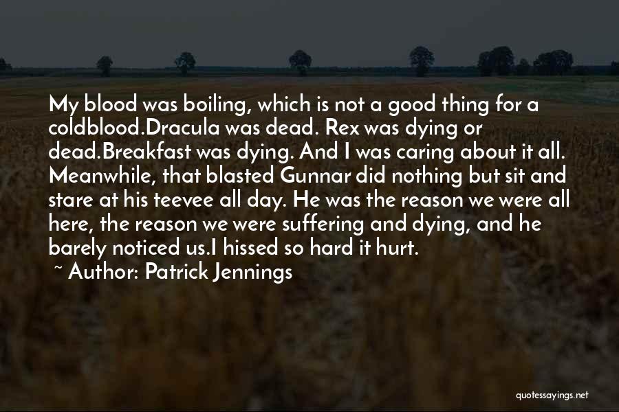 Patrick Jennings Quotes: My Blood Was Boiling, Which Is Not A Good Thing For A Coldblood.dracula Was Dead. Rex Was Dying Or Dead.breakfast