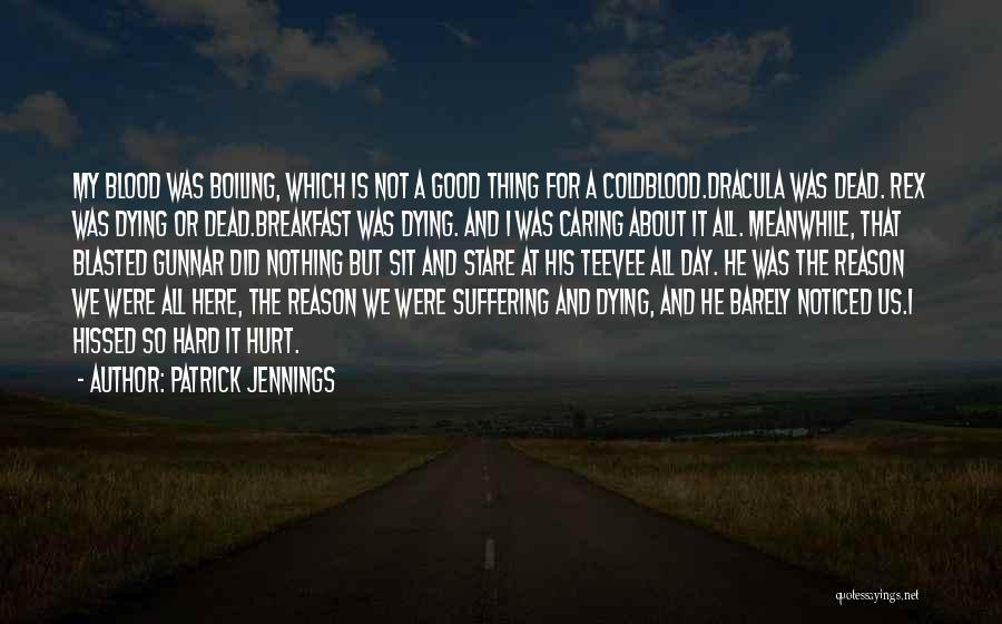 Patrick Jennings Quotes: My Blood Was Boiling, Which Is Not A Good Thing For A Coldblood.dracula Was Dead. Rex Was Dying Or Dead.breakfast