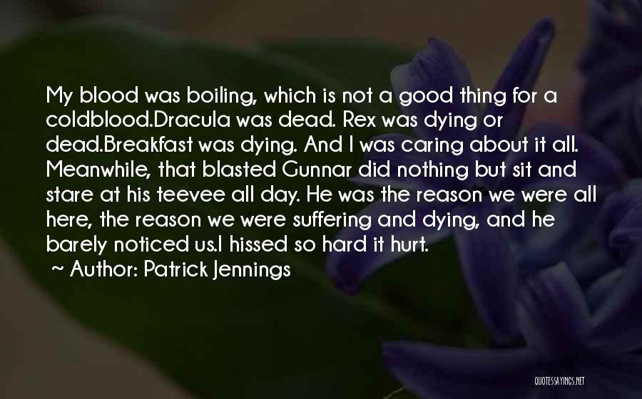 Patrick Jennings Quotes: My Blood Was Boiling, Which Is Not A Good Thing For A Coldblood.dracula Was Dead. Rex Was Dying Or Dead.breakfast