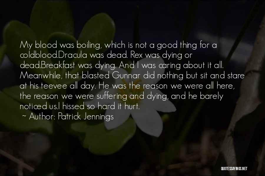 Patrick Jennings Quotes: My Blood Was Boiling, Which Is Not A Good Thing For A Coldblood.dracula Was Dead. Rex Was Dying Or Dead.breakfast