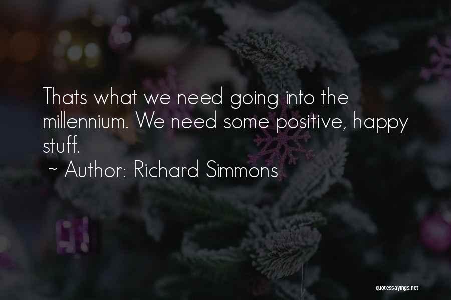 Richard Simmons Quotes: Thats What We Need Going Into The Millennium. We Need Some Positive, Happy Stuff.