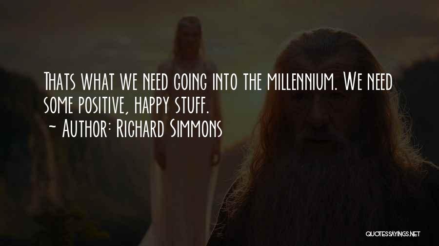 Richard Simmons Quotes: Thats What We Need Going Into The Millennium. We Need Some Positive, Happy Stuff.