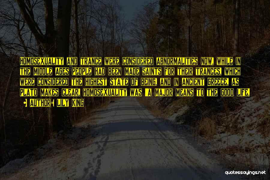 Lily King Quotes: Homosexuality And Trance Were Considered Abnormalities Now, While In The Middle Ages People Had Been Made Saints For Their Trances,