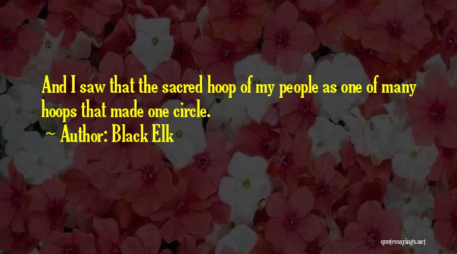 Black Elk Quotes: And I Saw That The Sacred Hoop Of My People As One Of Many Hoops That Made One Circle.