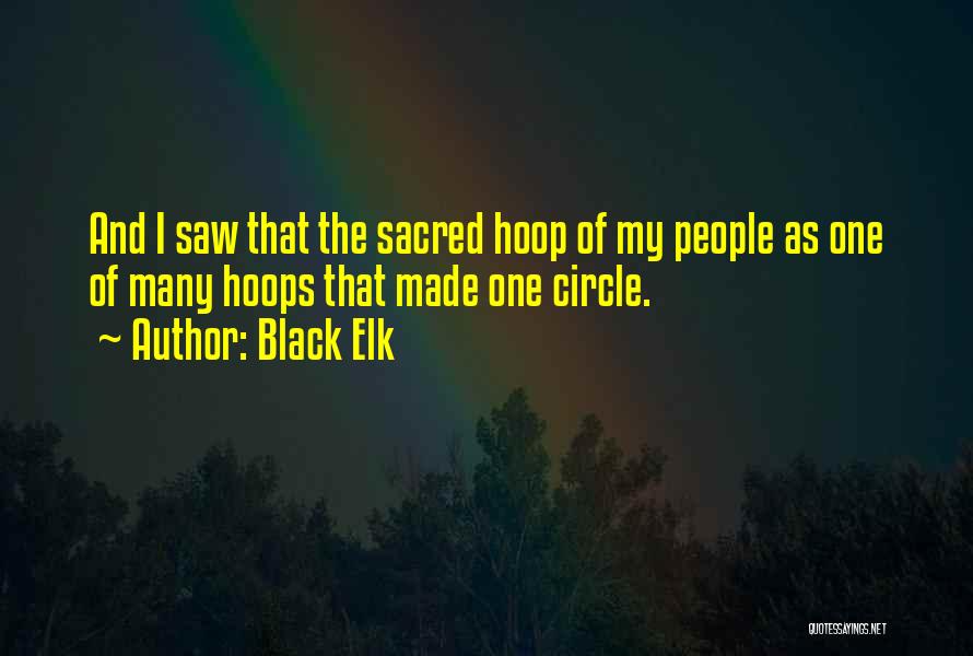 Black Elk Quotes: And I Saw That The Sacred Hoop Of My People As One Of Many Hoops That Made One Circle.