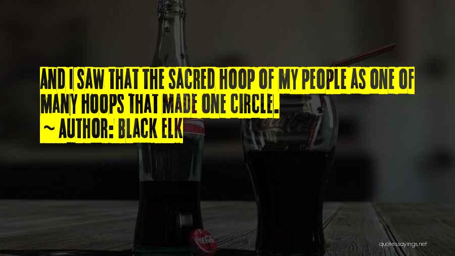 Black Elk Quotes: And I Saw That The Sacred Hoop Of My People As One Of Many Hoops That Made One Circle.