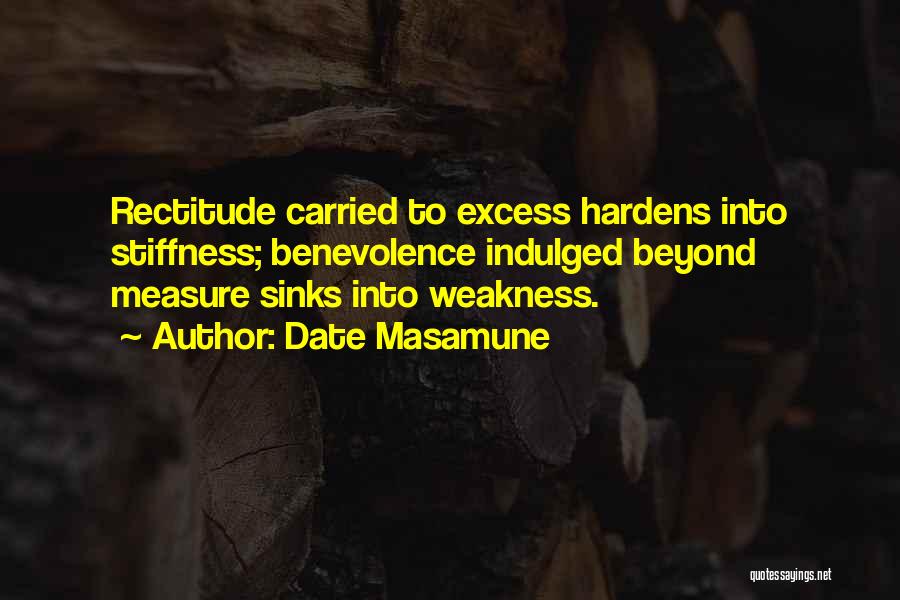 Date Masamune Quotes: Rectitude Carried To Excess Hardens Into Stiffness; Benevolence Indulged Beyond Measure Sinks Into Weakness.