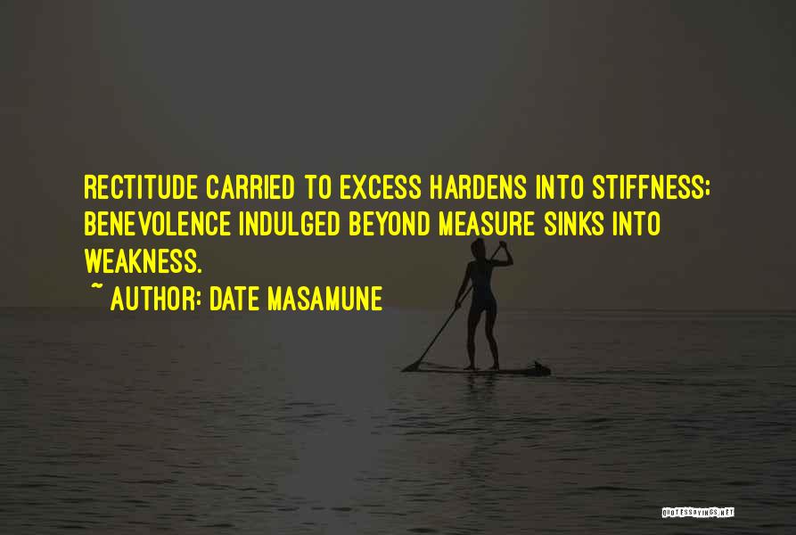 Date Masamune Quotes: Rectitude Carried To Excess Hardens Into Stiffness; Benevolence Indulged Beyond Measure Sinks Into Weakness.
