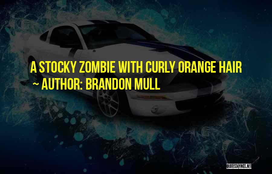 Brandon Mull Quotes: A Stocky Zombie With Curly Orange Hair