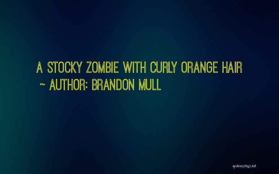 Brandon Mull Quotes: A Stocky Zombie With Curly Orange Hair