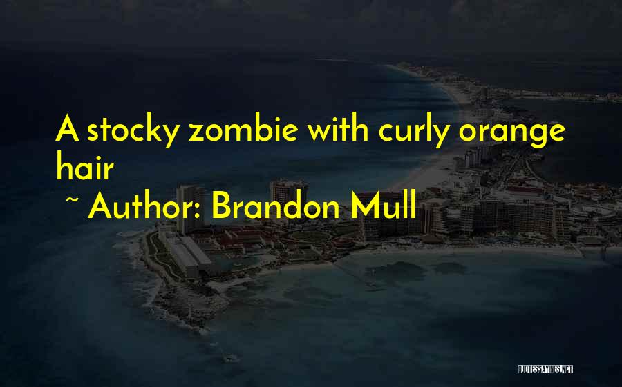 Brandon Mull Quotes: A Stocky Zombie With Curly Orange Hair