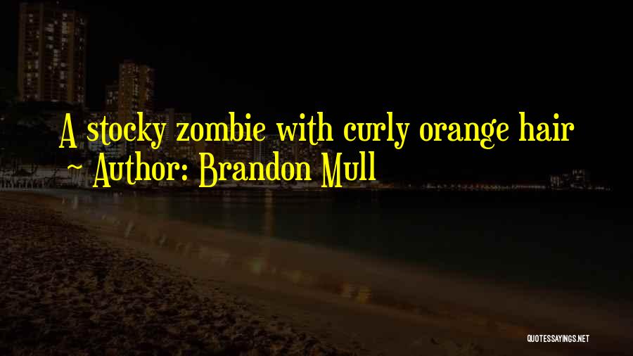 Brandon Mull Quotes: A Stocky Zombie With Curly Orange Hair