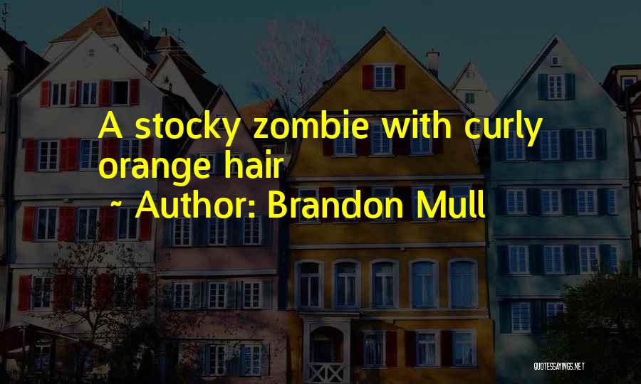 Brandon Mull Quotes: A Stocky Zombie With Curly Orange Hair