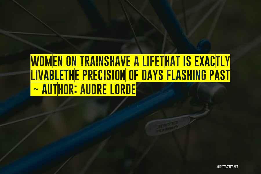 Audre Lorde Quotes: Women On Trainshave A Lifethat Is Exactly Livablethe Precision Of Days Flashing Past