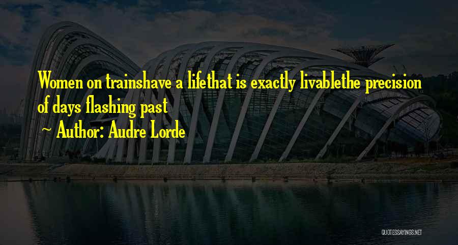 Audre Lorde Quotes: Women On Trainshave A Lifethat Is Exactly Livablethe Precision Of Days Flashing Past