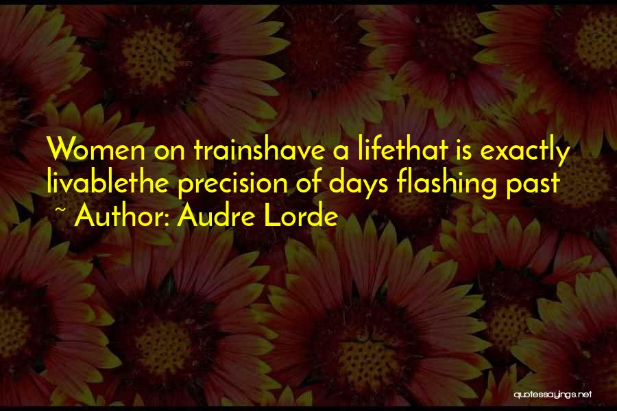 Audre Lorde Quotes: Women On Trainshave A Lifethat Is Exactly Livablethe Precision Of Days Flashing Past