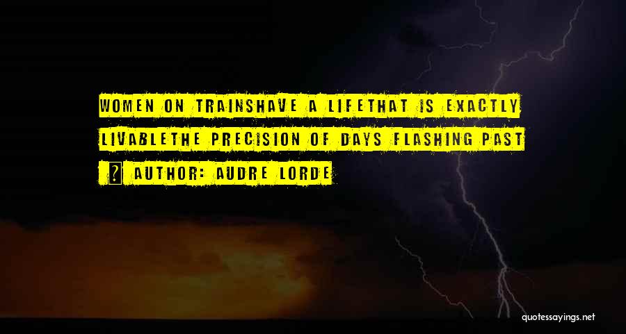 Audre Lorde Quotes: Women On Trainshave A Lifethat Is Exactly Livablethe Precision Of Days Flashing Past