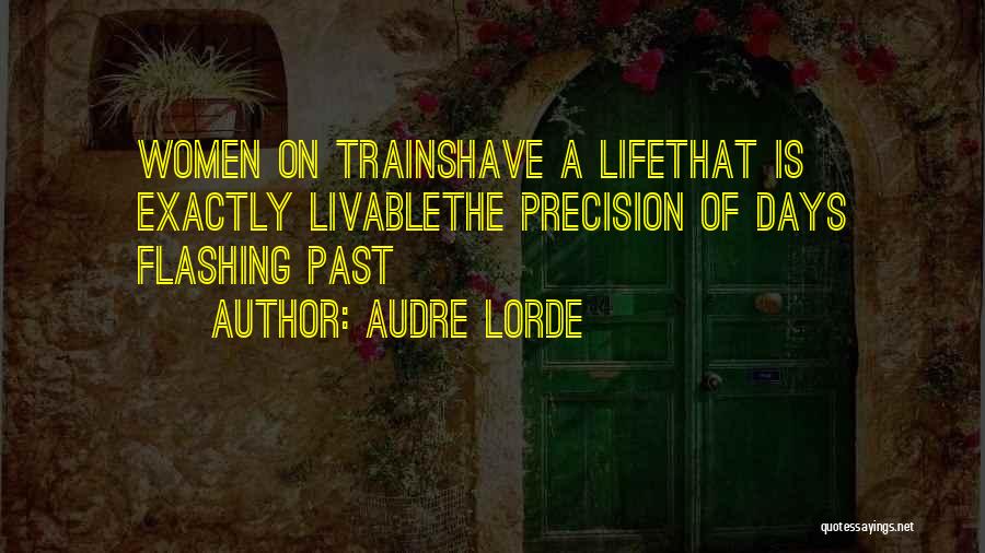 Audre Lorde Quotes: Women On Trainshave A Lifethat Is Exactly Livablethe Precision Of Days Flashing Past