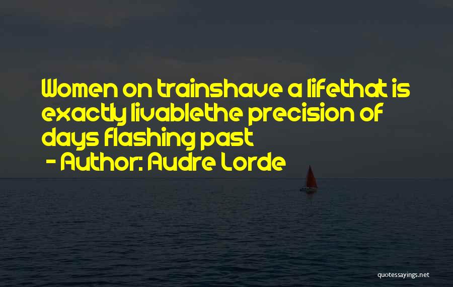 Audre Lorde Quotes: Women On Trainshave A Lifethat Is Exactly Livablethe Precision Of Days Flashing Past